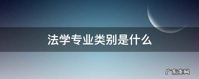 法学专业类别是什么 法学专业属于什么类别