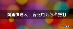 圆通快递人工客服怎么联系 圆通快递人工客服电话怎么拨打