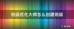 班级优化大师怎么创建班级 班级优化大师怎么创建班级批量添加学生