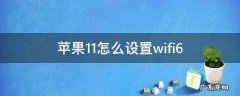 苹果11怎么设置wifi自动连接 苹果11怎么设置wifi6
