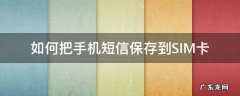 怎么把短信保存在sim卡 如何把手机短信保存到SIM卡