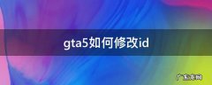 gta5如何修改id gta5如何修改ID