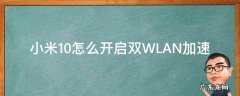 小米10怎么开启双WLAN加速 小米10双wlan加速怎么用