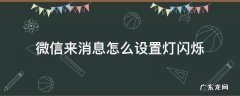 微信来消息怎么设置灯闪烁 怎样设置微信来信息时指示灯闪烁