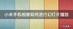 小米相册怎么播放幻灯片 小米手机相册如何进行幻灯片播放