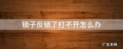 门锁锁反了打不开怎么办 锁子反锁了打不开怎么办