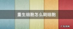 重生细胞怎么刷细胞快 重生细胞怎么刷细胞
