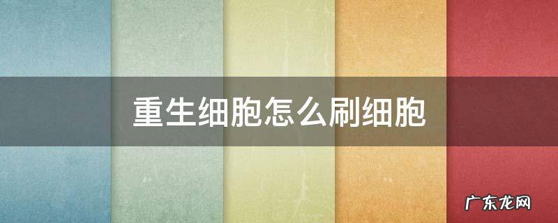 重生细胞怎么刷细胞快 重生细胞怎么刷细胞
