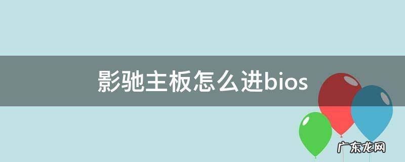 影驰主板怎么进入bios设置界面 影驰主板怎么进bios