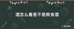 怎么看出来酒是不是粮食酒 酒怎么看是不是粮食酒