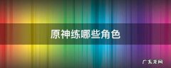 原神练哪些角色好 原神练哪些角色