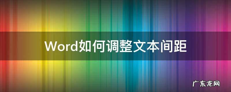 word文档中的间距怎么调 Word如何调整文本间距