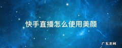 快手直播怎么使用美颜相机 快手直播怎么使用美颜