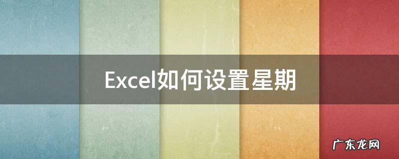 Excel如何设置星期 excel如何设置星期跟住日期走