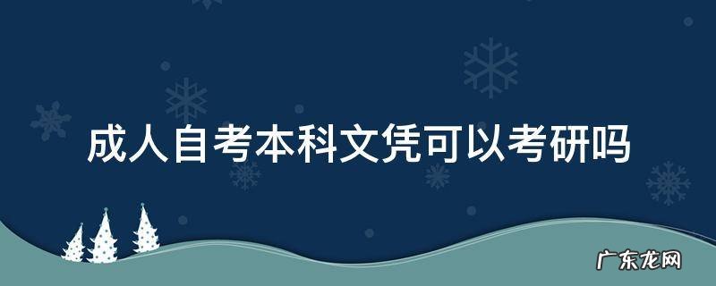 成人自考本科文凭可以考研究生吗 成人自考本科文凭可以考研吗