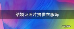 办结婚证照片衣服有什么要求 结婚证照片提供衣服吗