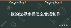 我的世界水桶怎么合成制作 我的世界水桶怎么做