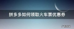 拼多多优惠卷可以买动车票吗 拼多多如何领取火车票优惠券