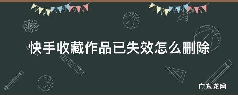 快手收藏作品失效怎么删除掉 快手收藏作品已失效怎么删除