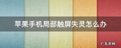 苹果手机触摸屏失灵的各种解决方法 苹果手机局部触屏失灵怎么办