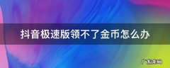 抖音极速版不能领金币怎么办 抖音极速版领不了金币怎么办