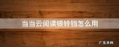 当当云阅读的金铃铛怎么用 当当云阅读银铃铛怎么用