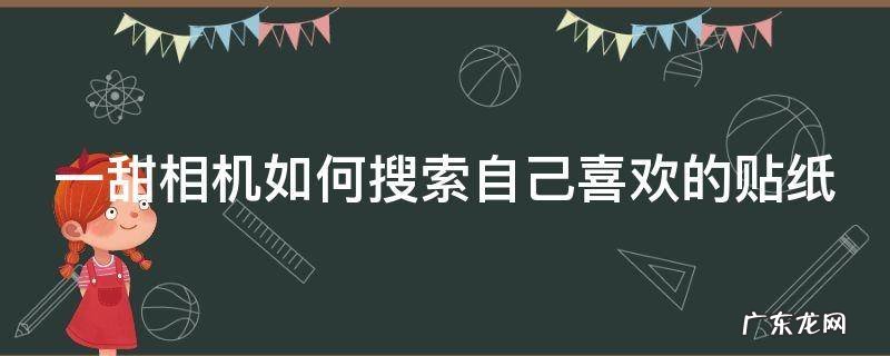 一甜相机的贴图在哪里 一甜相机如何搜索自己喜欢的贴纸