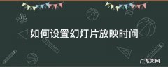 如何设置幻灯片放映时间为10秒 如何设置幻灯片放映时间