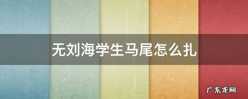 无刘海学生马尾怎么扎 无刘海学生马尾怎么扎好看