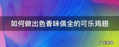 色香味俱全的可乐鸡翅制作方法窍门 如何做出色香味俱全的可乐鸡翅