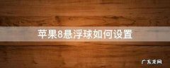 苹果8的悬浮球怎么设置 苹果8悬浮球如何设置