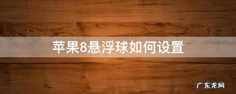 苹果8的悬浮球怎么设置 苹果8悬浮球如何设置
