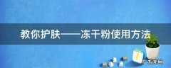教你护肤——冻干粉使用方法 护肤冻干粉怎么使用