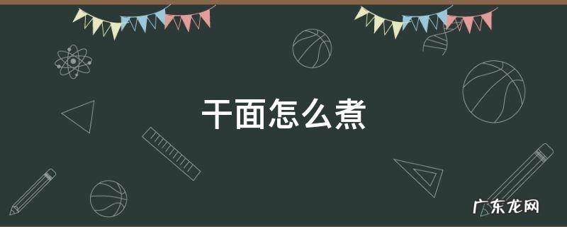 干面怎么煮 生热干面怎么煮