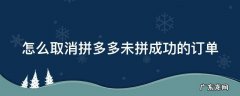 怎么取消拼多多未拼成功的订单 拼多多如何取消未拼单成功的订单
