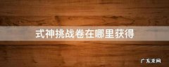 阴阳师挑战卷哪里刷 式神挑战卷在哪里获得