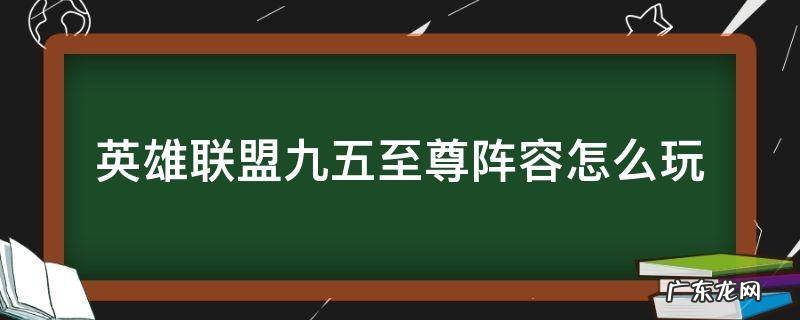 lol九五至尊阵容 英雄联盟九五至尊阵容怎么玩
