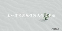曝光！王一博肖战微信聊天记录截图，两人私下的真实关系竟是……