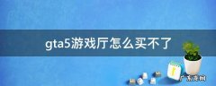 gta5游戏厅怎么买不了 gta5买不到游戏厅