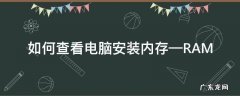 如何查看电脑安装内存—RAM 怎么看安装内存