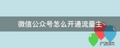 微信公众号怎么开通流量主 微信公众平台开通流量主有什么好处