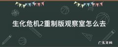 生化危机二观察室怎么去 生化危机2重制版观察室怎么去