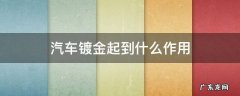 车镀金的好处和坏处 汽车镀金起到什么作用