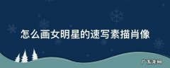 素描人物速写图片大全 怎么画女明星的速写素描肖像