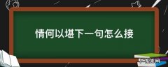 情何以堪下一句怎么接 情何以堪下一句是什么