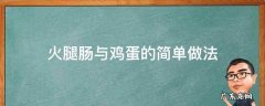 火腿肠与鸡蛋的简单做法 火腿肠鸡蛋怎么做好吃窍门