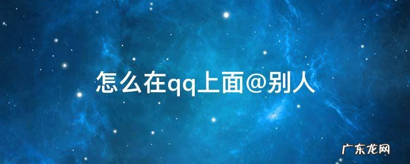 qq上@别人怎么操作 怎么在qq上面@别人