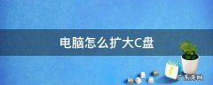 电脑怎么扩大c盘空间win10 电脑怎么扩大C盘