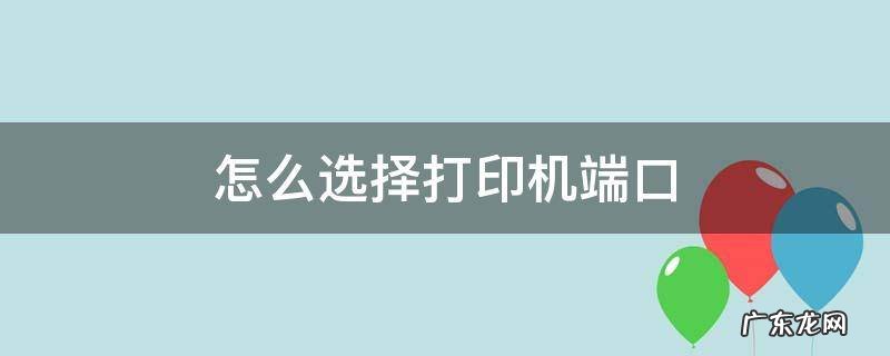 怎么选择打印机端口类型 怎么选择打印机端口