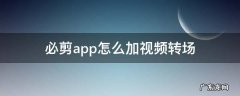 必剪视频转场在哪 必剪app怎么加视频转场